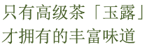 高級茶「玉露」だけの豊かな味わい