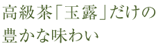 高級茶「玉露」だけの豊かな味わい